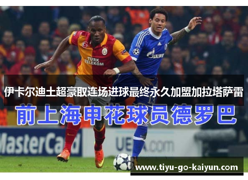 伊卡尔迪土超豪取连场进球最终永久加盟加拉塔萨雷