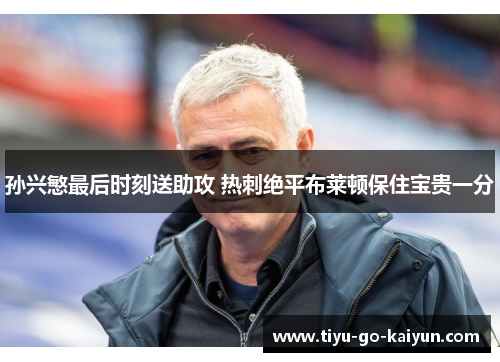 孙兴慜最后时刻送助攻 热刺绝平布莱顿保住宝贵一分